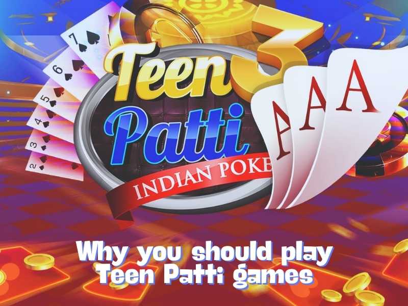 Why you should play Teen Patti game