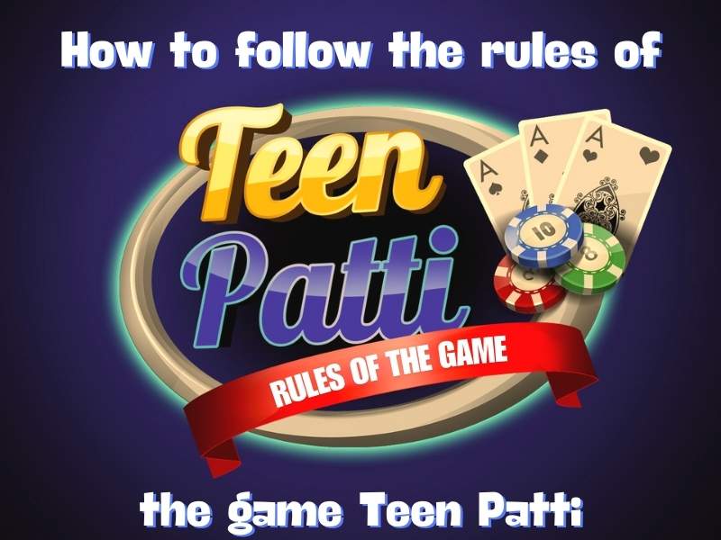 How to follow the rules of the Teen Patti